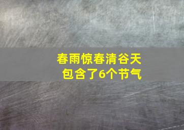 春雨惊春清谷天 包含了6个节气